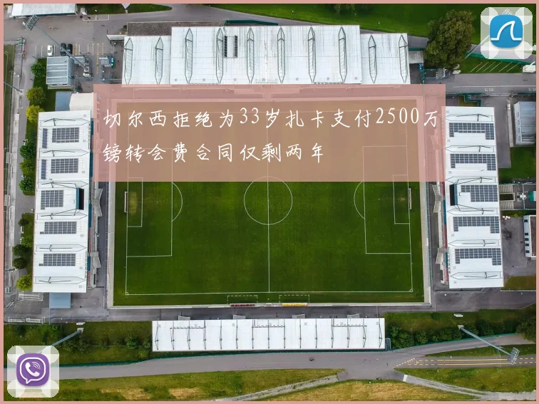切尔西拒绝为33岁扎卡支付2500万镑转会费合同仅剩两年